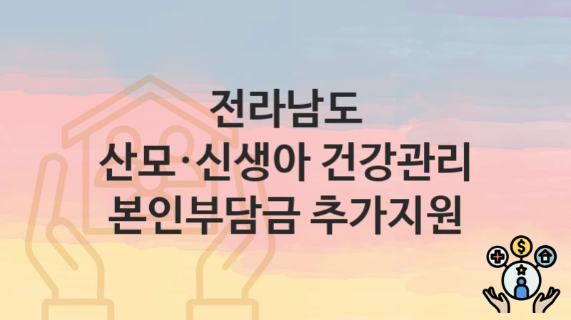 전라남도
산모·신생아 건강관리 본인부담금 추가지원