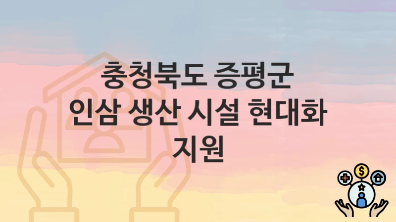 충청북도 증평군
인삼 생산 시설 현대화 지원