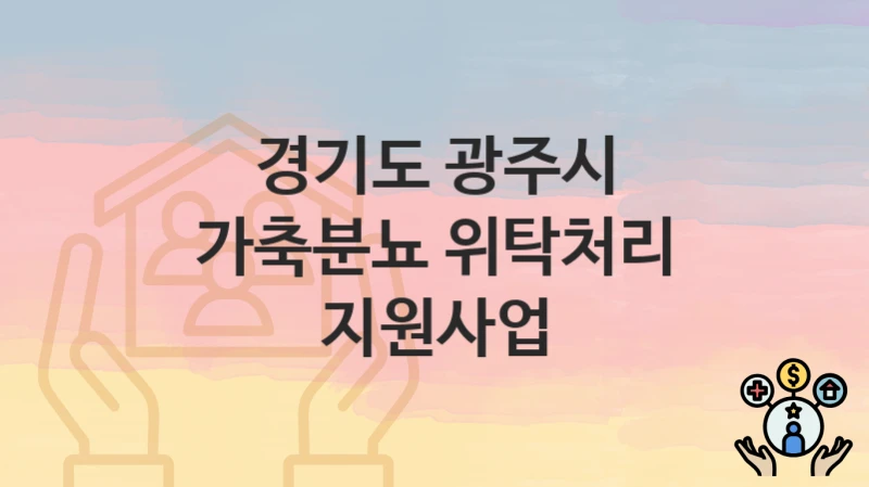 경기도 광주시 “가축분뇨 위탁처리 지원사업” 신청 절차 – 지원 금액 및 접수 방법