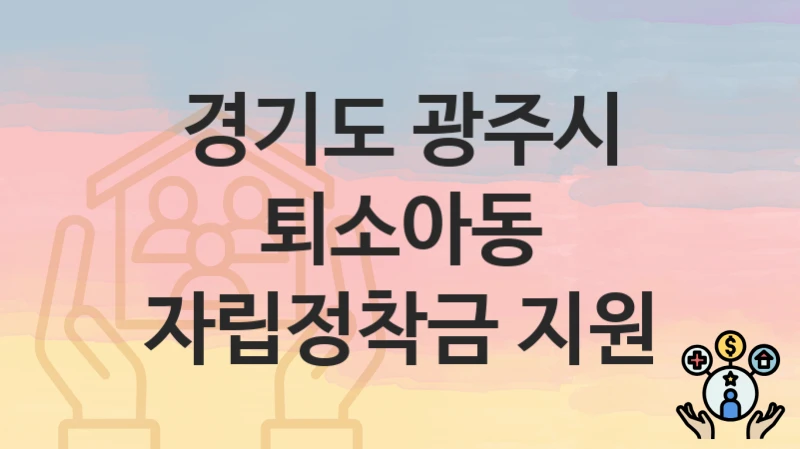 경기도 광주시
퇴소아동 자립정착금 지원