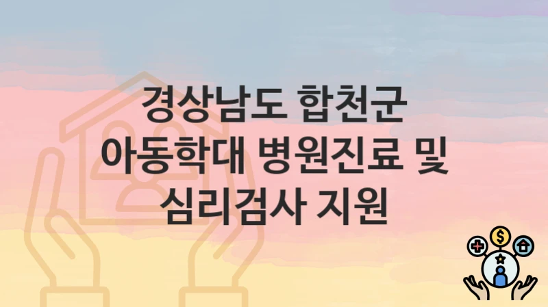 경상남도 합천군
아동학대 병원진료 및 심리검사 지원