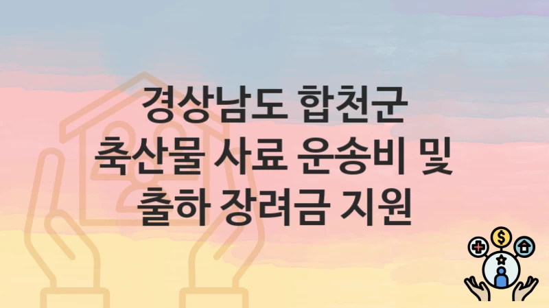 경상남도 합천군
축산물 사료 운송비 및 출하 장려금 지원
