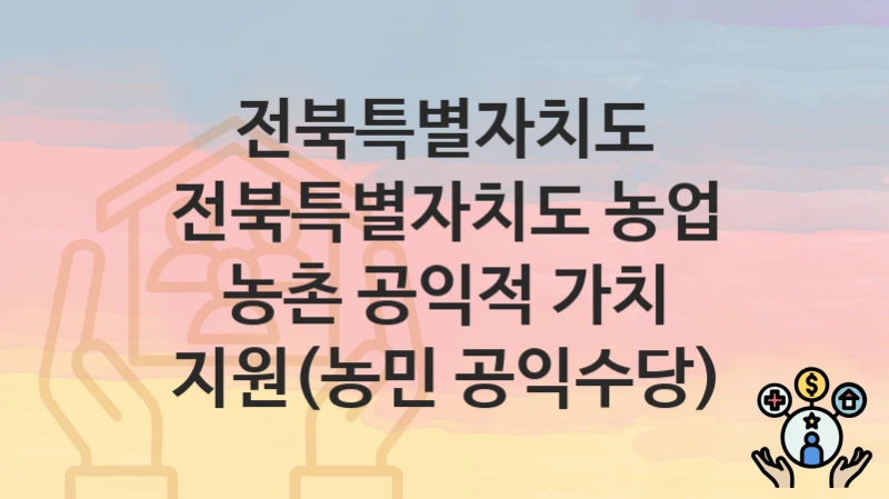 전북특별자치도
전북특별자치도 농업 농촌 공익적 가치 지원(농민 공익수당)