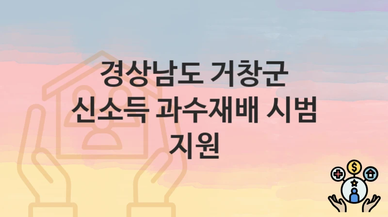 경상남도 거창군 지원정책 “신소득 과수재배 시범 지원” 농업소득과 – 신청 자격조건과 신청방법