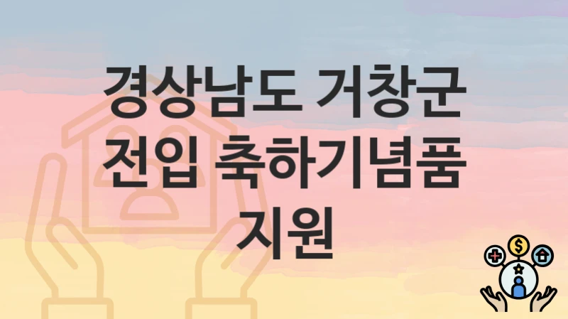 경상남도 거창군 “전입 축하기념품 지원” 복지 혜택 정리 – 신청 요건과 접수 절차