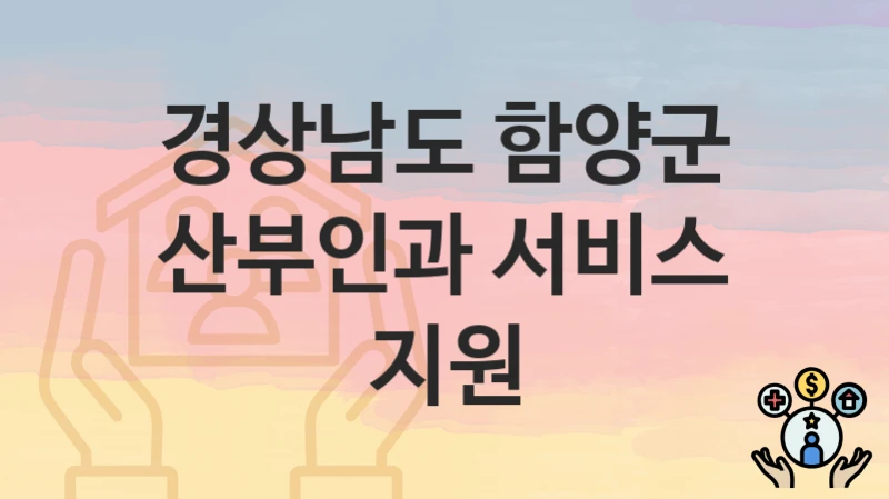 “산부인과 서비스 지원” 신청 조건 및 접수 방법 – 경상남도 함양군 복지 정책 안내