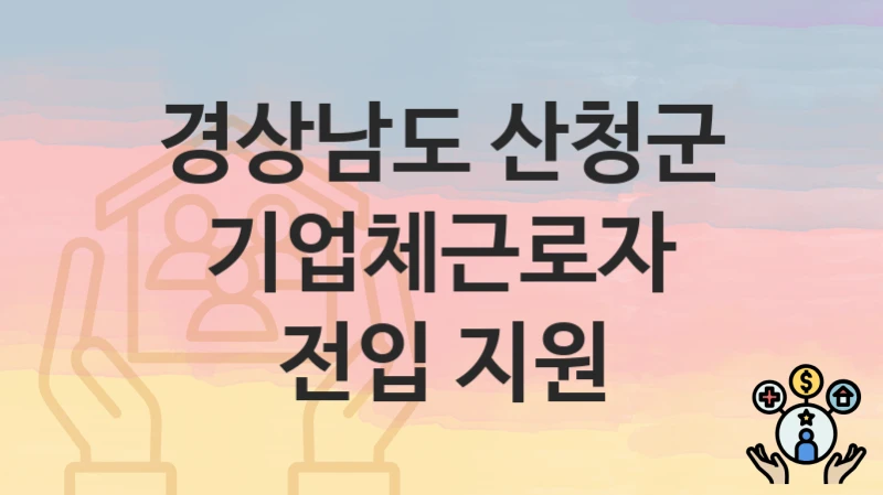 “기업체근로자 전입 지원” 신청 가이드 – 경상남도 산청군 신청 절차 및 일정 안내