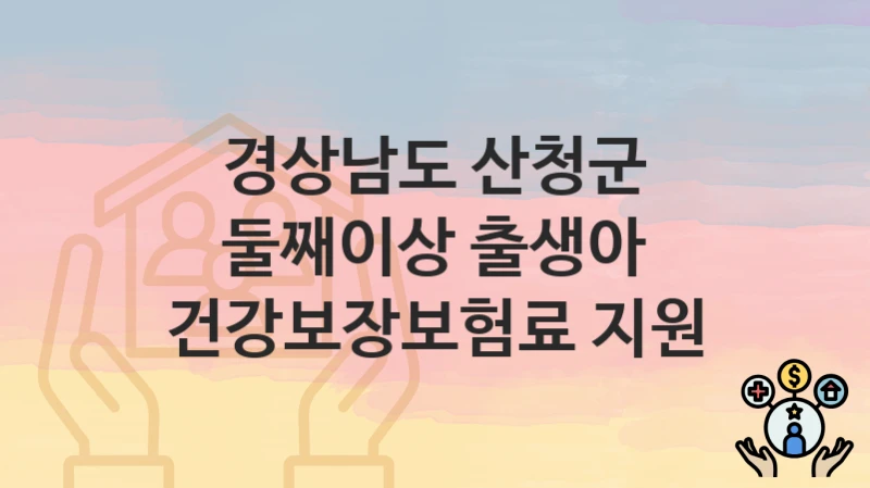 경상남도 산청군 “둘째이상 출생아 건강보장보험료 지원” 지원금 신청 – 지원 대상 및 신청 기한