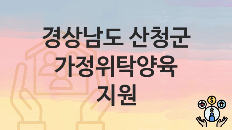 경상남도 산청군 지원정책 “가정위탁양육 지원” 행복나눔과 – 신청 구비서류와 자격