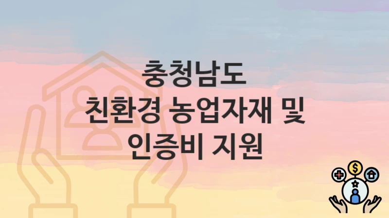 “친환경 농업자재 및 인증비 지원” 충청남도 지원혜택 신청방법과 구비서류