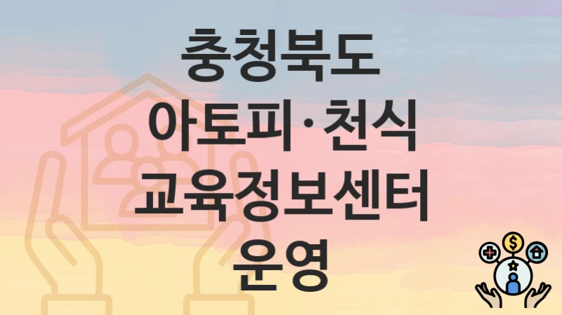 충청북도
아토피·천식 교육정보센터 운영