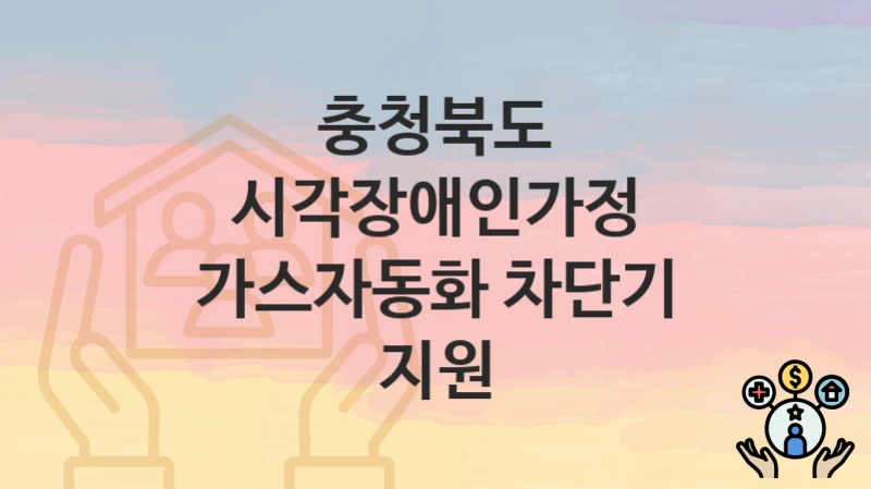 충청북도
시각장애인가정 가스자동화 차단기 지원