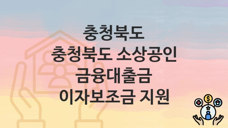 충청북도
충청북도 소상공인 금융대출금 이자보조금 지원