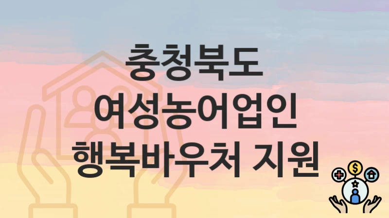 충청북도
여성농어업인 행복바우처 지원
