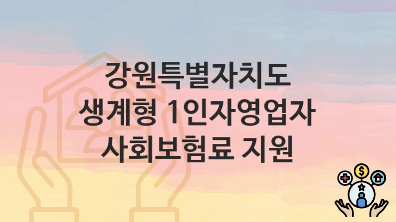 강원특별자치도
생계형 1인자영업자 사회보험료 지원