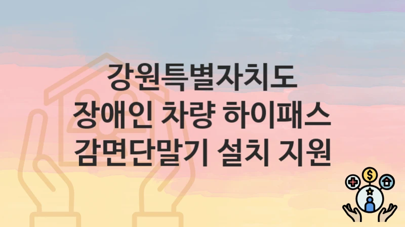 강원특별자치도
장애인 차량 하이패스 감면단말기 설치 지원