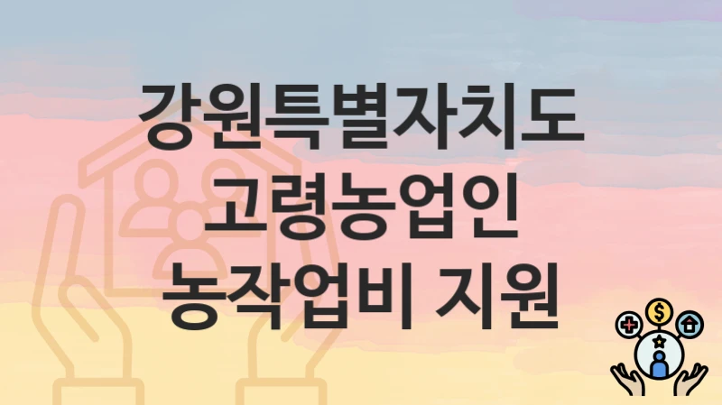 강원특별자치도
고령농업인 농작업비 지원