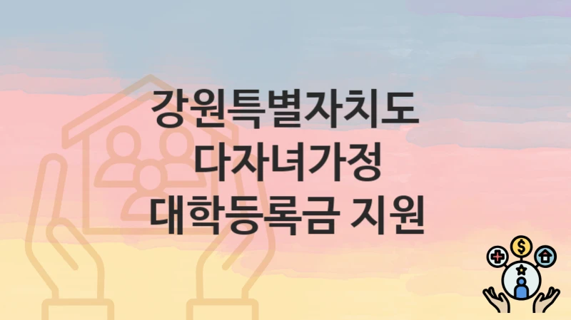 강원특별자치도
다자녀가정 대학등록금 지원
