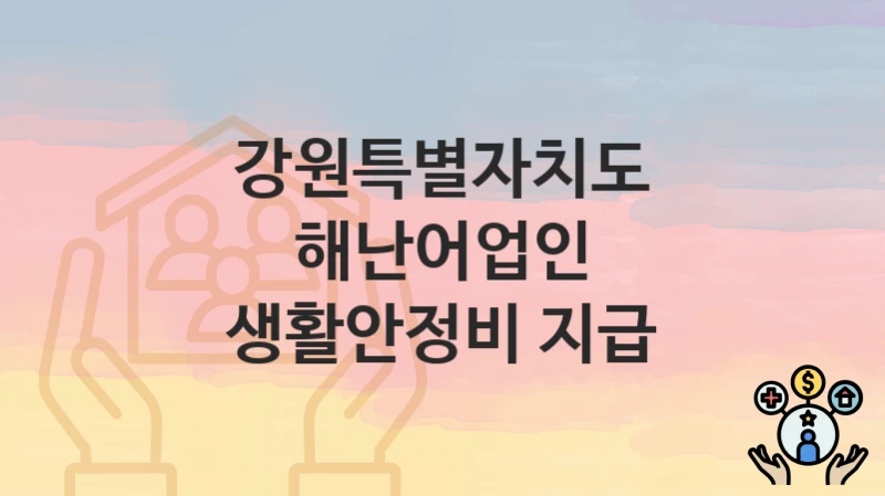 강원특별자치도
해난어업인 생활안정비 지급