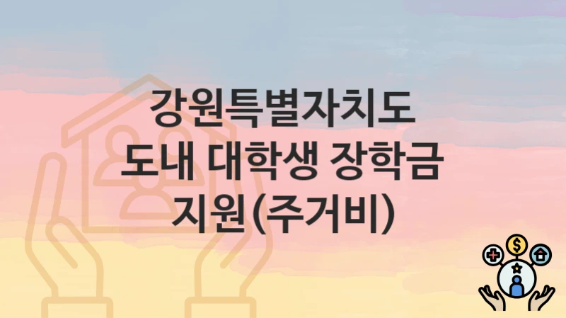 강원특별자치도
도내 대학생 장학금 지원(주거비)