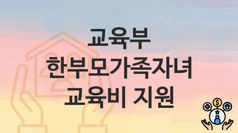 교육부
한부모가족자녀 교육비 지원