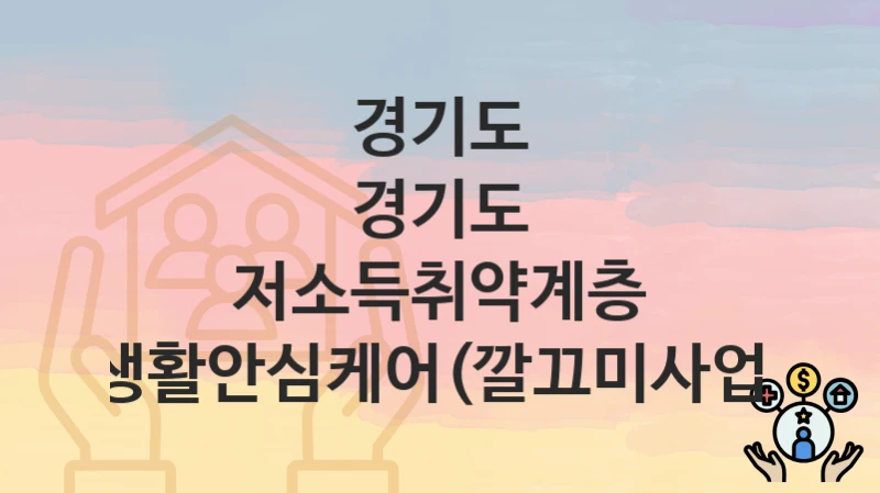 경기도
경기도 저소득취약계층 생활안심케어(깔끄미사업)