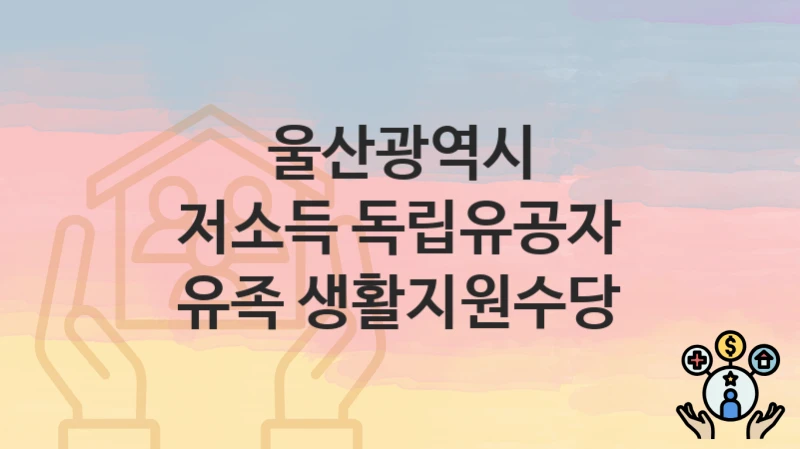 울산광역시
저소득 독립유공자 유족 생활지원수당