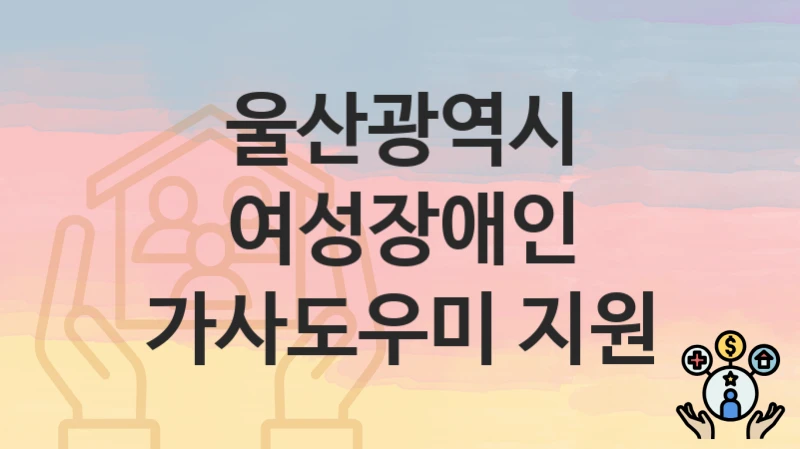 울산광역시
여성장애인 가사도우미 지원