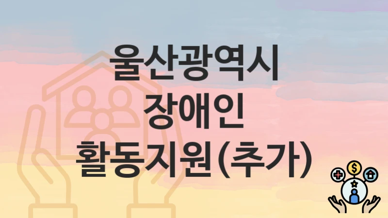울산광역시
장애인 활동지원(추가)