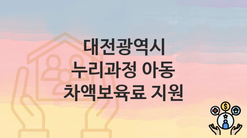대전광역시 “누리과정 아동 차액보육료 지원” – 지원 기준과 제출 서류