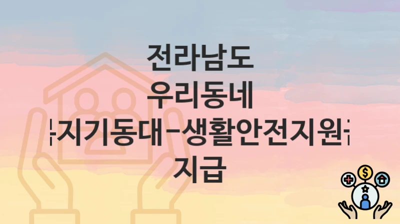 전라남도
우리동네 복지기동대-생활안전지원금 지급