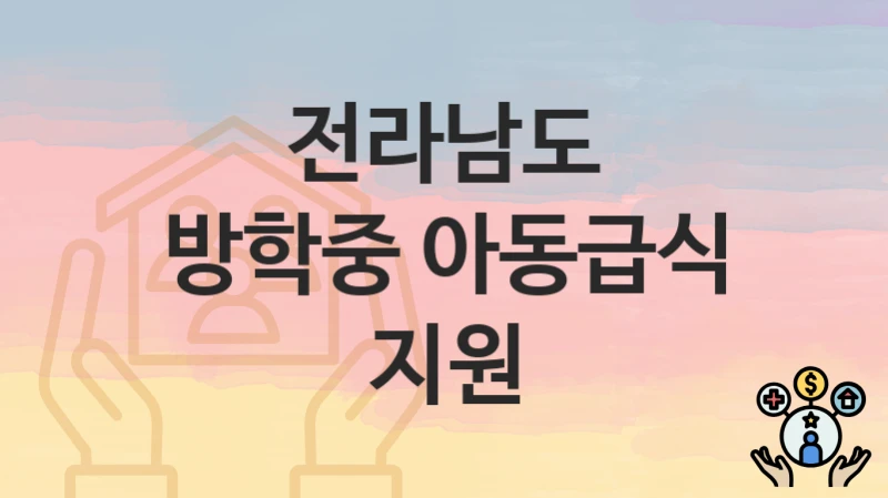 전라남도 “방학중 아동급식 지원” 복지 지원혜택 신청방법과 구비서류