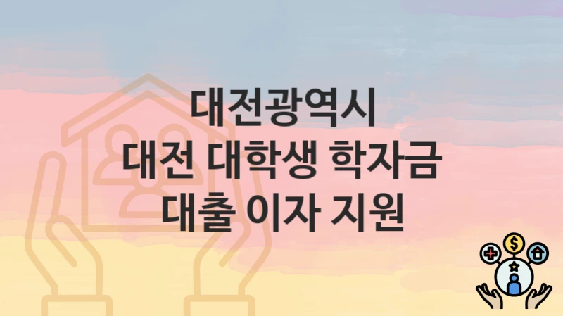 대전광역시
대전 대학생 학자금 대출 이자 지원