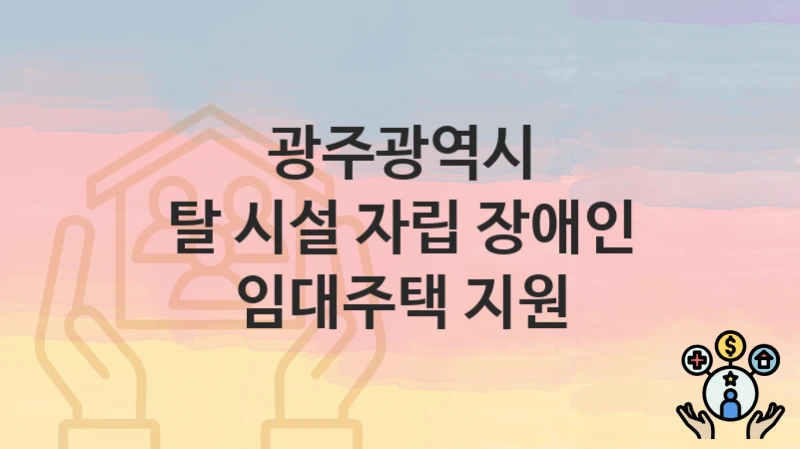광주광역시
탈 시설 자립 장애인 임대주택 지원