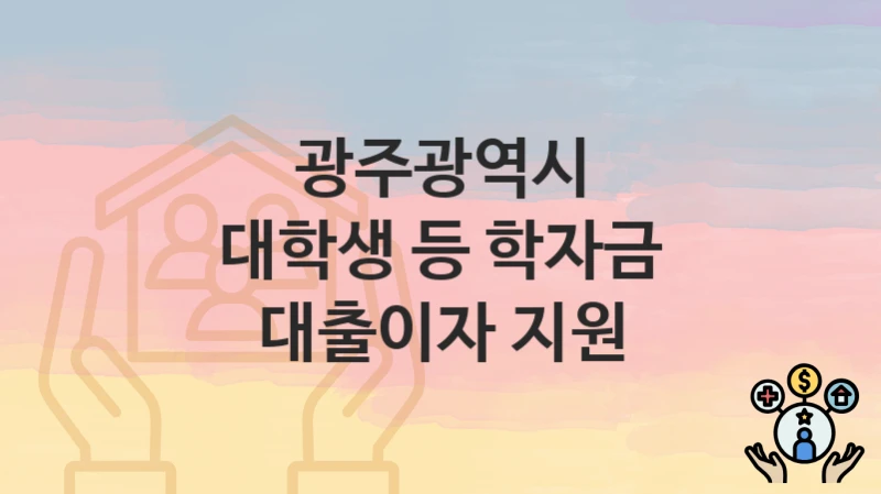광주광역시 “대학생 등 학자금 대출이자 지원” 복지 혜택 정리 – 신청 요건과 접수 절차