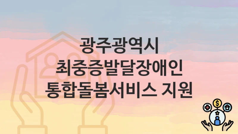 광주광역시
최중증발달장애인 통합돌봄서비스 지원