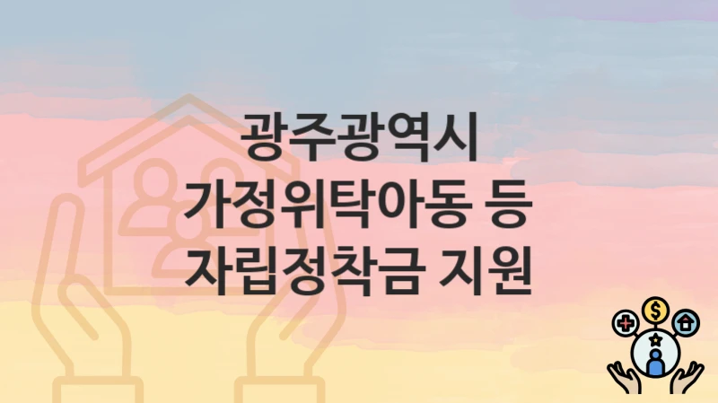 광주광역시
가정위탁아동 등 자립정착금 지원