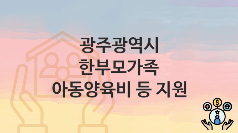 광주광역시
한부모가족 아동양육비 등 지원