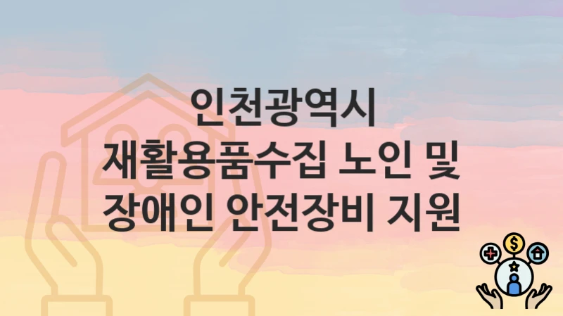 인천광역시
재활용품수집 노인 및 장애인 안전장비 지원