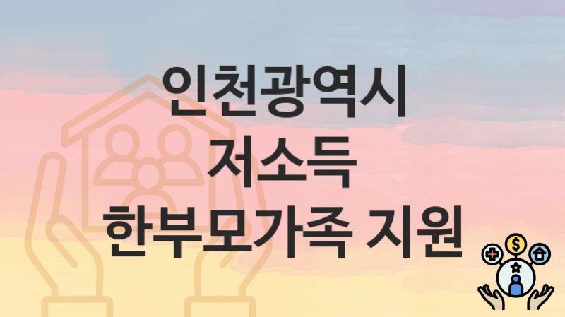 인천광역시
저소득 한부모가족 지원