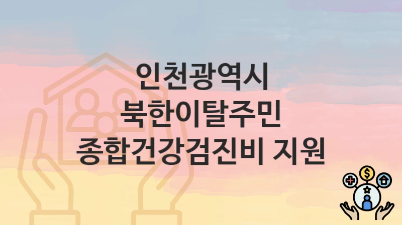 인천광역시
북한이탈주민 종합건강검진비 지원