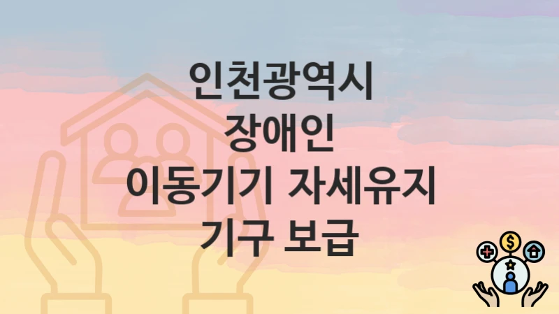 인천광역시
장애인 이동기기‧자세유지 기구 보급