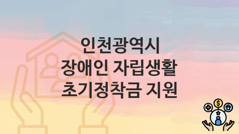 인천광역시
장애인 자립생활 초기정착금 지원