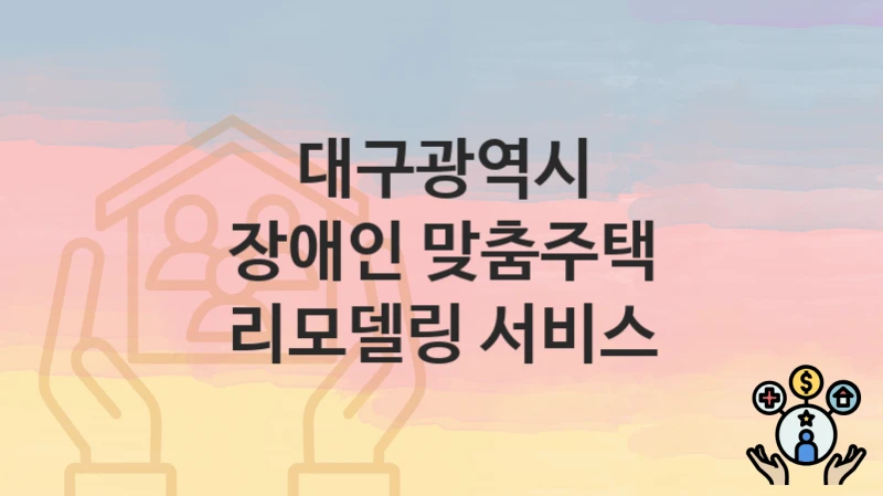 대구광역시
장애인 맞춤주택 리모델링 서비스