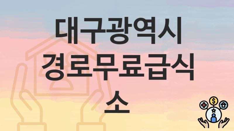 대구광역시 복지 정책 “경로무료급식소” – 접수 일정과 필수 요건