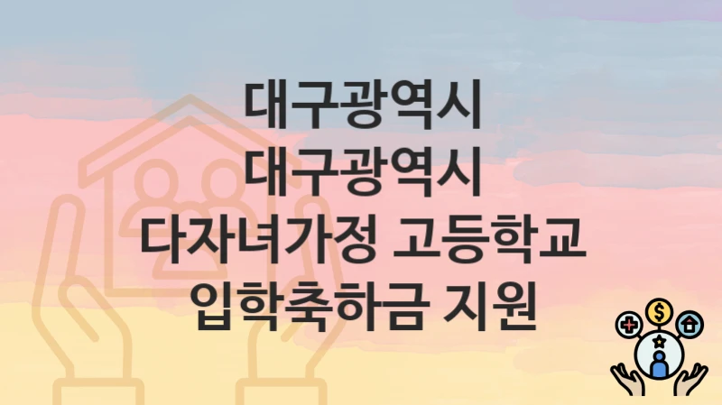 대구광역시
대구광역시 다자녀가정 고등학교 입학축하금 지원