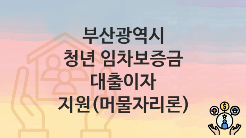 부산광역시
청년 임차보증금 대출이자 지원(머물자리론)