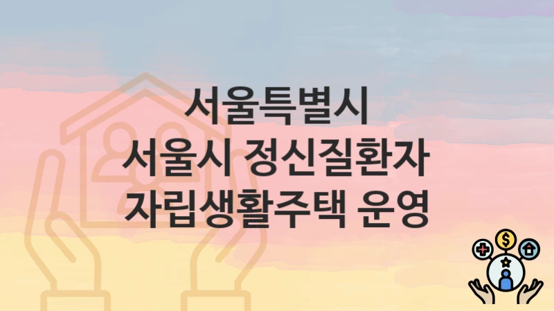 서울특별시
서울시 정신질환자 자립생활주택 운영