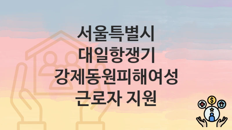 서울특별시
대일항쟁기 강제동원피해여성 근로자 지원