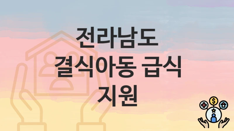 전라남도 “결식아동 급식 지원” 복지 혜택 정리 – 신청 요건과 접수 절차